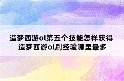 造梦西游ol第五个技能怎样获得 造梦西游ol刷经验哪里最多